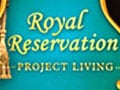  

Royal Reservation - Project Living