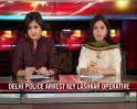 Video : Delhi Police arrest key Lashkar operative