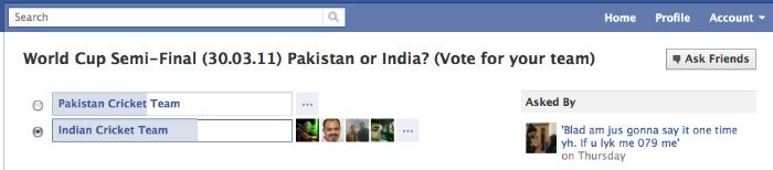 <b>Facebook Poll:</b> In anticipation of the India vs. Pakistan World Cup semi-final the online community is going bonkers. There is already a poll on Facebook predicting the winners of the match. At the time of writing, 272,572 people had voted for India, while 177,326 people had voted for Pakistan. Apart from the actual votes there are more than 77,000 people following the poll. <a href=' http://www.facebook.com/home.php?sk=question&id=199278420095423&qa_ref=na&notif_t=question_answer '' "nofollow" style='color: rgb(0, 51, 153);' target='blank'>Vote here.</a>