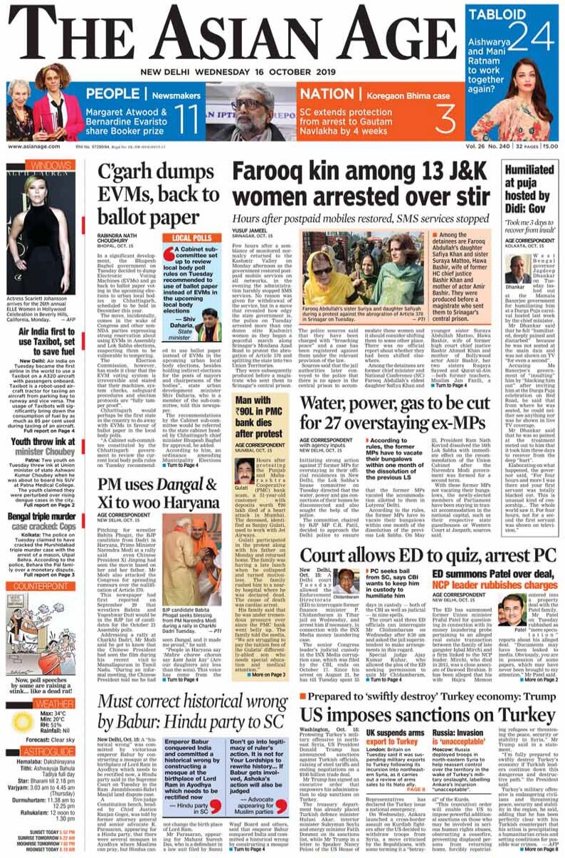 The Asian Age led with the story of the arrest of Farooq Abdullah's sister and daughter over protest in Jammu and Kashmir's Srinagar. The two were among the 13 women arrested by state police on Tuesday. Also on the front page, Chhattisgarh government dumped Electronic Voting Machines in favour of ballot papers for the upcoming polls in urban local bodies.