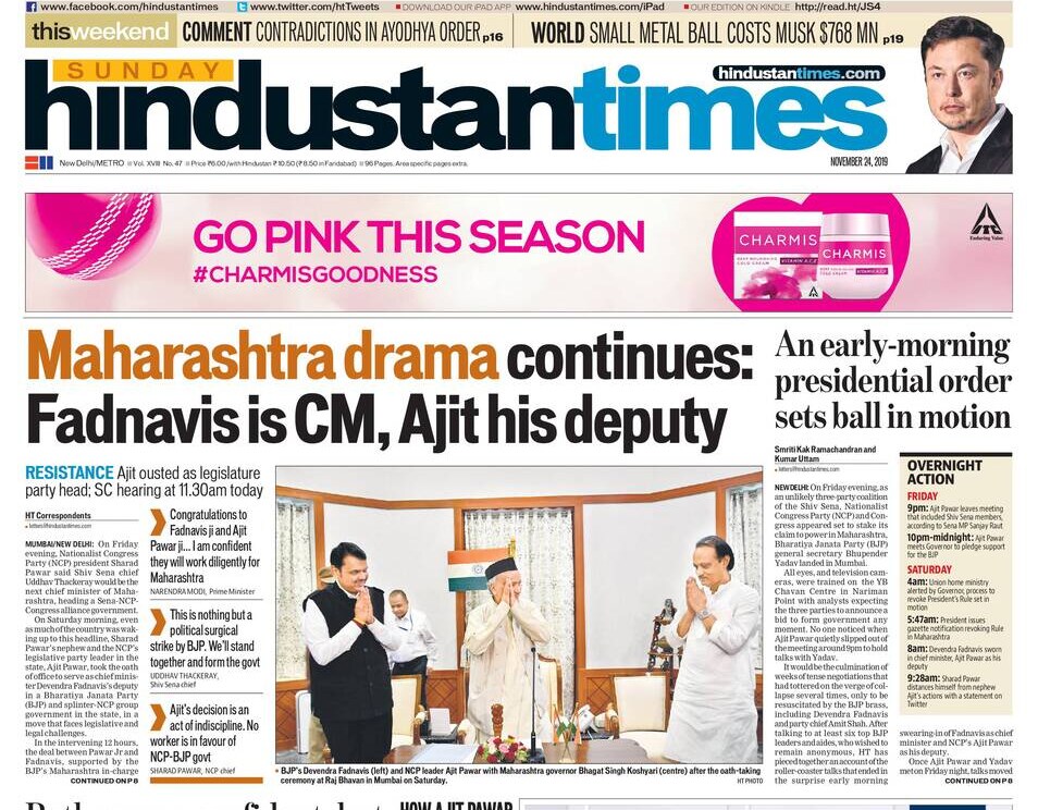 "Maharashtra drama continues: Fadnavis is CM, Ajit his deputy", The Hindustan Times headline read. In the opening para of the lead story, the HT reported how most newspapers reported that Shiv Sena chief Uddhav Thackeray will be the next chief minister of Maharashtra, and on the TV, the Devendra Fadnavis had already taken the oath of the office.