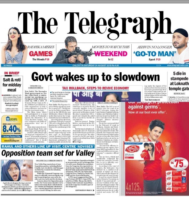 <b>The Telegraph</b> leads with centre's measures, announced on Friday, to revive housing finance companies and the automobile industry. The announcement comes after the GDP growth in January-March had tumbled to a near five-year low of 5.8 per cent. Also on the front page are the deaths in a stampede near Kolkata and the visit to Kashmir by a team of opposition leaders today.