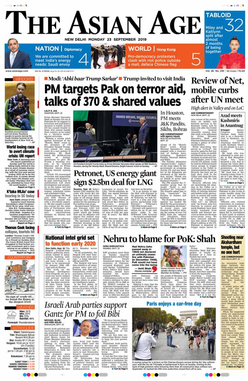 <b>The Asian Age</b> is leading with PM Modi hitting out at Pakistan for its support to terrorism and saying India's decision to nullify Article 370 has caused trouble to those who cannot handle their country as he called for a "decisive battle" against terrorism. Any review of restrictions on mobile and Internet services in Kashmir will be done only after the United Nations General Assembly session, made to the front page of paper.