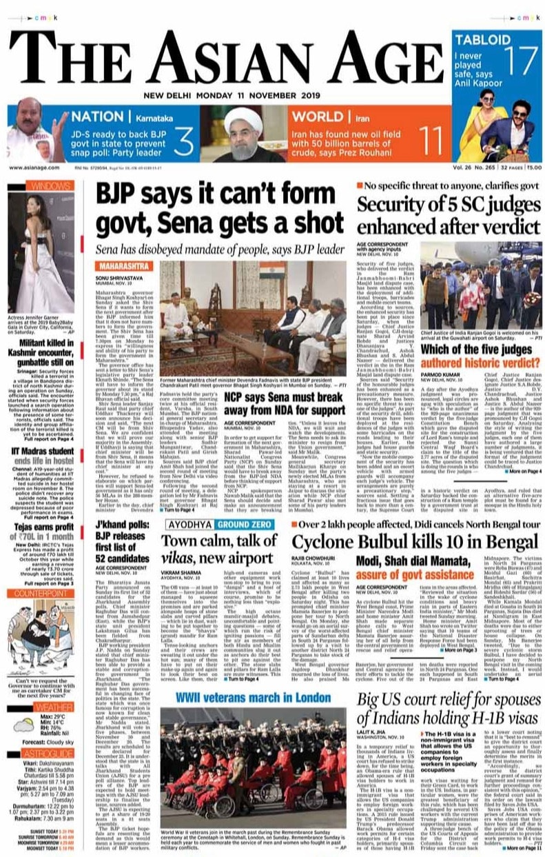 <b>The Asian Age</b> is leading with Maharashtra governor asking the Shiv Sena if it wants to form the next government after the BJP informed that it doesn't have numbers to form the government. Security of five judges, who delivered the verdict in Ayodhya verdict, has been enhanced with the deployment of additional troops, barricades and mobile escort teams.
