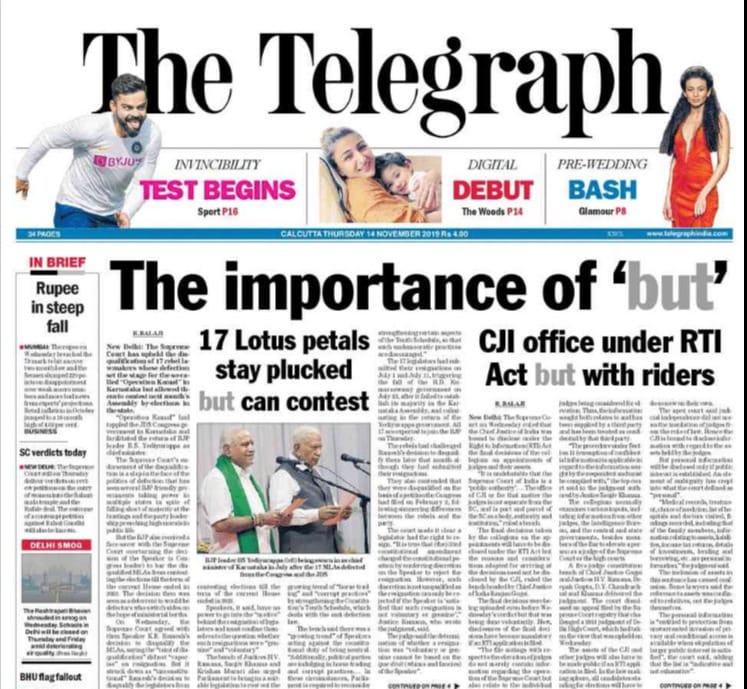 <b>The Telegraph</b>: The Supreme Court upheld the disqualification of 17 rebel lawmakers in Karnataka but allowed them to contest next month's Assembly by-elections in the state. The Supreme Court ruled that the Chief Justice of India was bound to disclose under the Right to Information (RTI) Act.