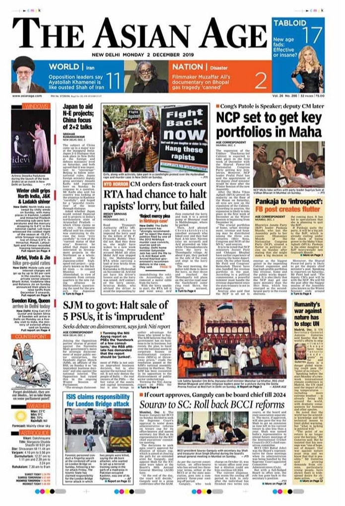 <B>The Asian Age</B>: The expansion of Uddhav Thackeray-led Cabinet is expected to take place in the first week of December with the NCP getting key ministries. Road Transport Authority officials had a chance to impound the lorry used by the killers of veterinary doctor in Hyderabad.