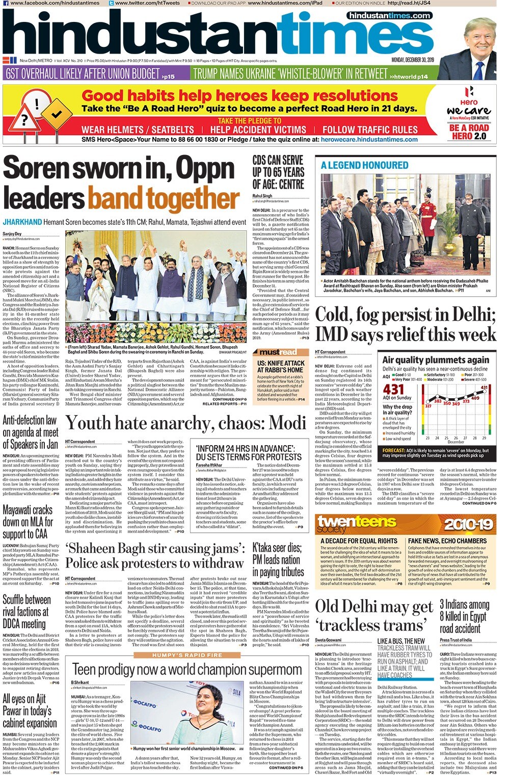 <B>Hindustan Times<B>: Hemant Soren on Sunday took oath as the 11th chief minister of Jharkhand in a ceremony billed as a show of strength by opposition parties. Extreme cold and dense fog continued its onslaught on the Capital as Delhi on Sunday registered its 16th successive "severe cold day".