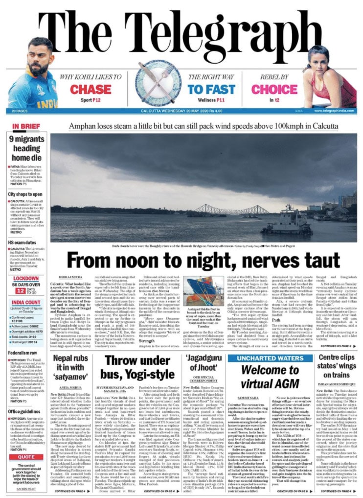 <b>The Telegraph</b>: Cyclone Amphan, one of the worst storms over the Bay of Bengal in years, started making landfall around 2.30pm on Wednesday, bringing with blinding rain and gusty winds. Nepal Prime Minister KP Sharma Oli has wondered aloud whether India subscribed to the "satyamev jayate (truth alone prevails)" declaration in its emblem and Kathmandu cleared a new map that included three disputed areas.