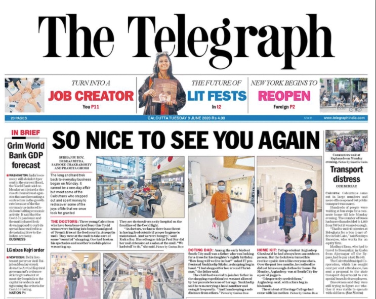 <B>The Telegraph</B>: The headline story gives a detailed report of "Calcuttans" bidding a graded goodbye to a stringent 75-day lockdown -- intended to slow the spread of COVID-19 -- and stepping out to resume their everyday business. The front page also carried a study which shows that the actual numbers of people infected by the novel coronavirus in some Indian cities could be 100 to 200 times the confirmed cases there.