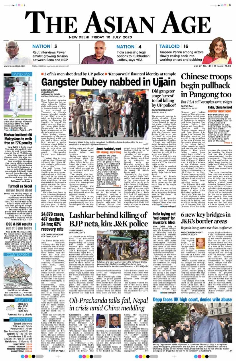 <B>The Asian Age</B>: Gangster Vikas Dubey, wanted in connection with the Kanpur ambush in which eight policemen were killed, was on Thursday arrested at Ujjain in Madhya Pradesh, an official said. Chinese troops on Wednesday completed the disengagement in Ladakh's Hot Springs area by withdrawing by 2 km. In Galwan Valley, the Chinese troops had pulled out Monday from Patrolling Point 14, where Indian and Chinese soldiers had clashed on June 15, by 2 km.