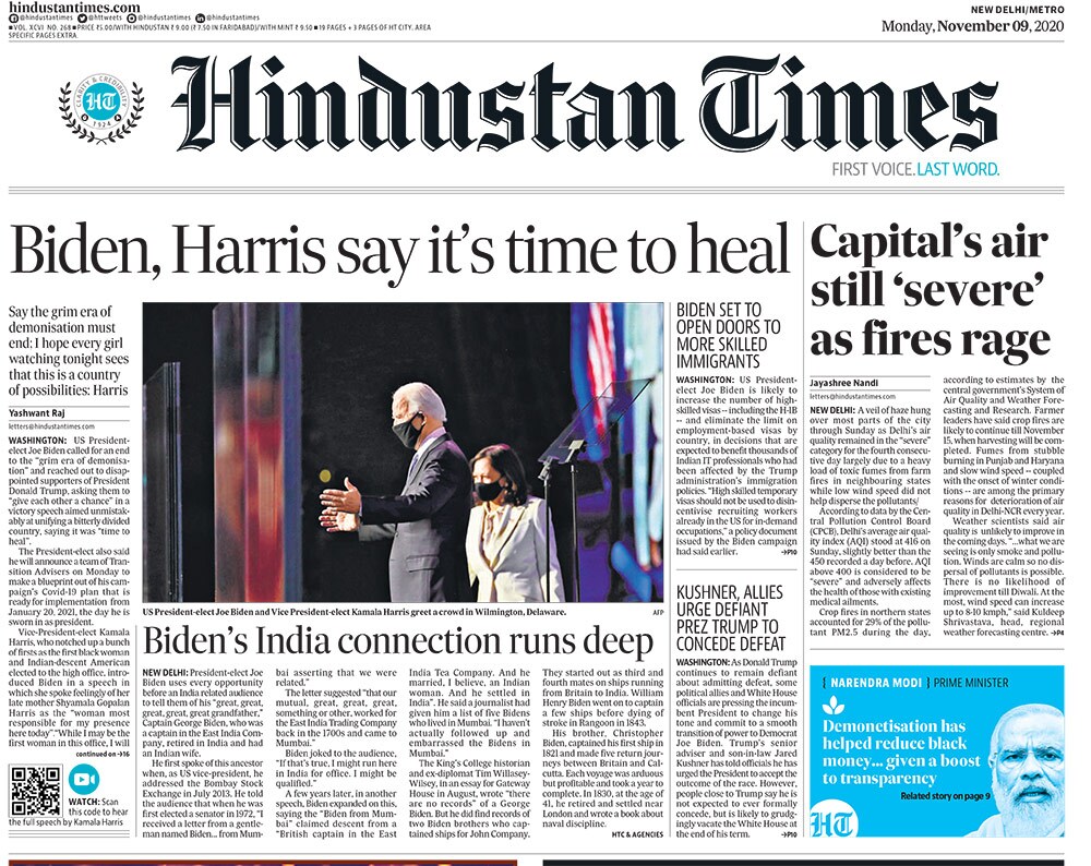 <B>Hindustan Times</B>: US President-elect Joe Biden called for an end to the "grim era of demonisation" and reached out to disappointed supporters of President Donald Trump, asking them to "give each other a chance" in a victory speech aimed unmistakably at unifying a bitterly divided country, saying it was "time to heal".

The President-elect also said he will announce a team of Transition Advisers on Monday to make a blueprint out of his campaign's Covid-19 plan that is ready for implementation from January 20, 2021, the day he is sworn in as president, the daily reported.