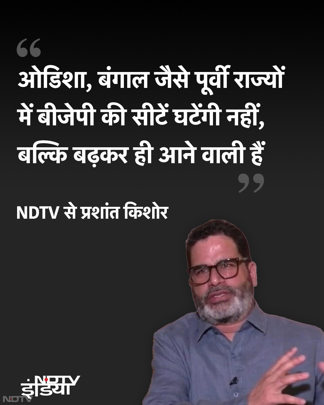 प्रशांत किशोर ने कहा कि ओडिशा और बंगाल में बीजेपी की सीटें घटने नहीं जा रही बल्कि बढ़ने जा रही हैं.