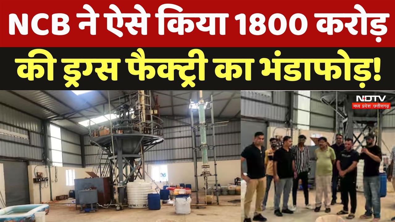 NCB ने ऐसे किया 1800 करोड़ की ड्रग्‍स फैक्‍ट्री का भंडाफोड़