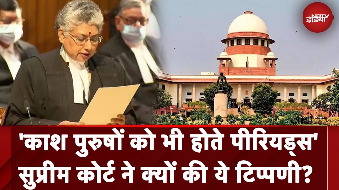 Supreme Court को ये क्यों कहना पड़ा कि काश पुरुषों को भी आते Periods