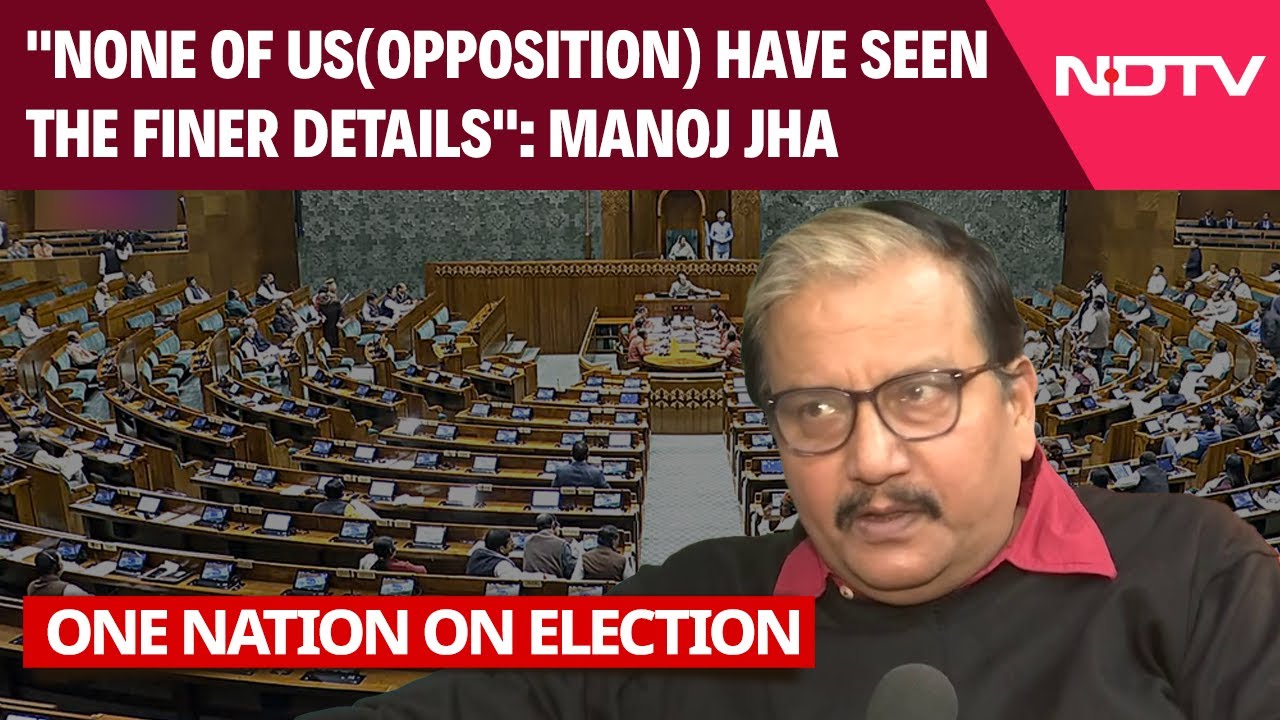 "None Of Us Have Seen The Finer Details": RJD MP Manoj Jha One Nation One Election Bill