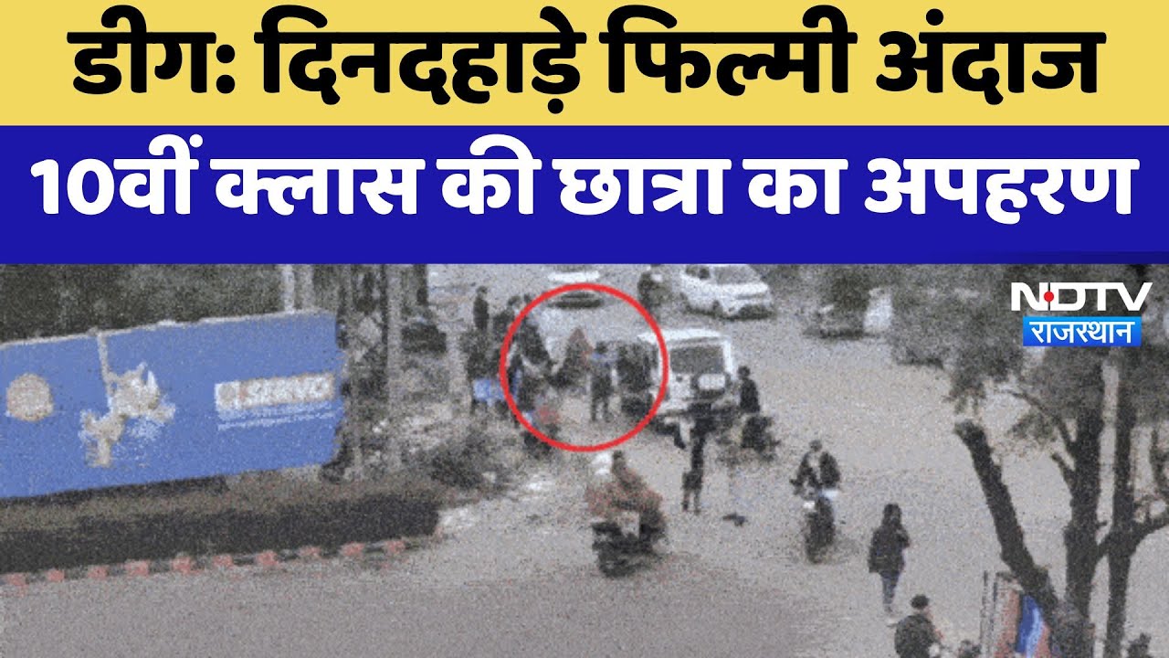 Deeg News : दिनदहाड़े फिल्मी अंदाज 10वीं Class की छात्रा का अपहरण