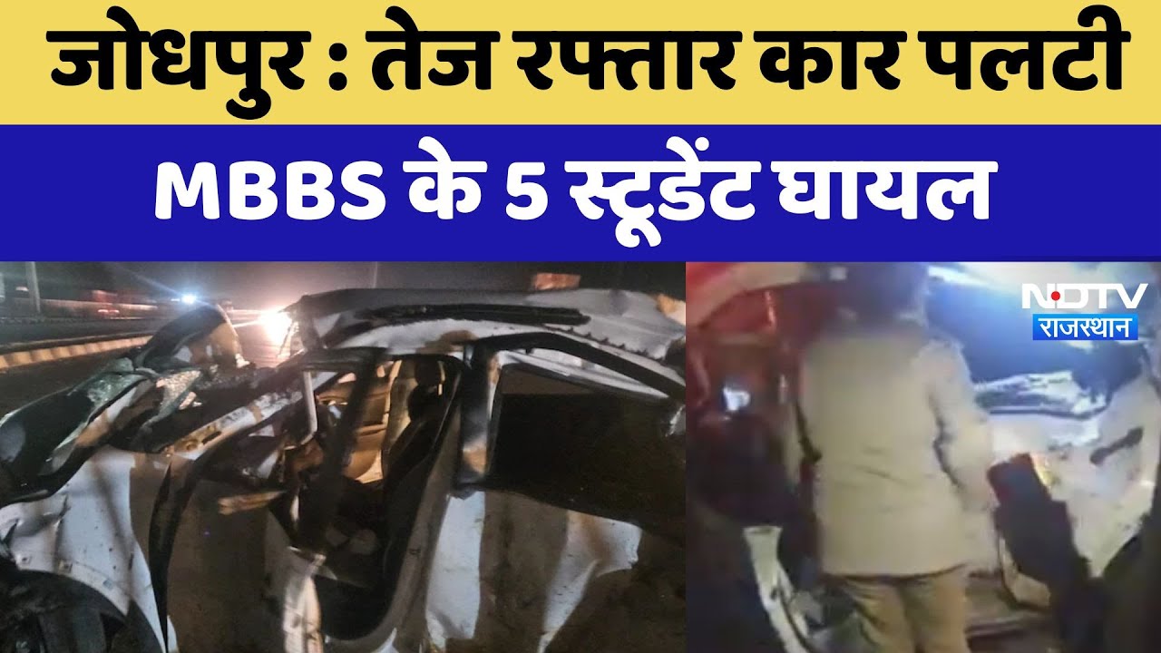 Jodhpur Accident News : जोधपुर में तेज रफ्तार कार पलटी, MBBS के 5 स्टूडेंट घायल