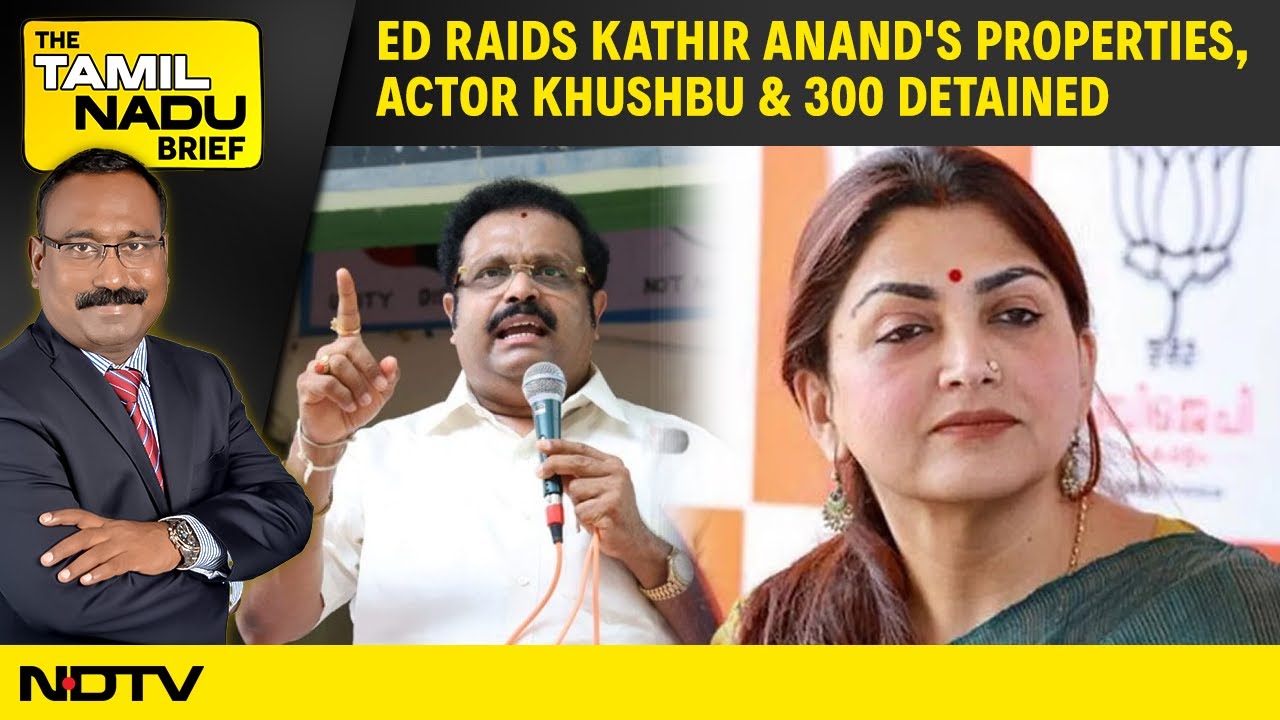 ED Raids DMK MP Kathir Anand's Properties, Khushbu & 300 Detained As BJP Attempts Padayatra