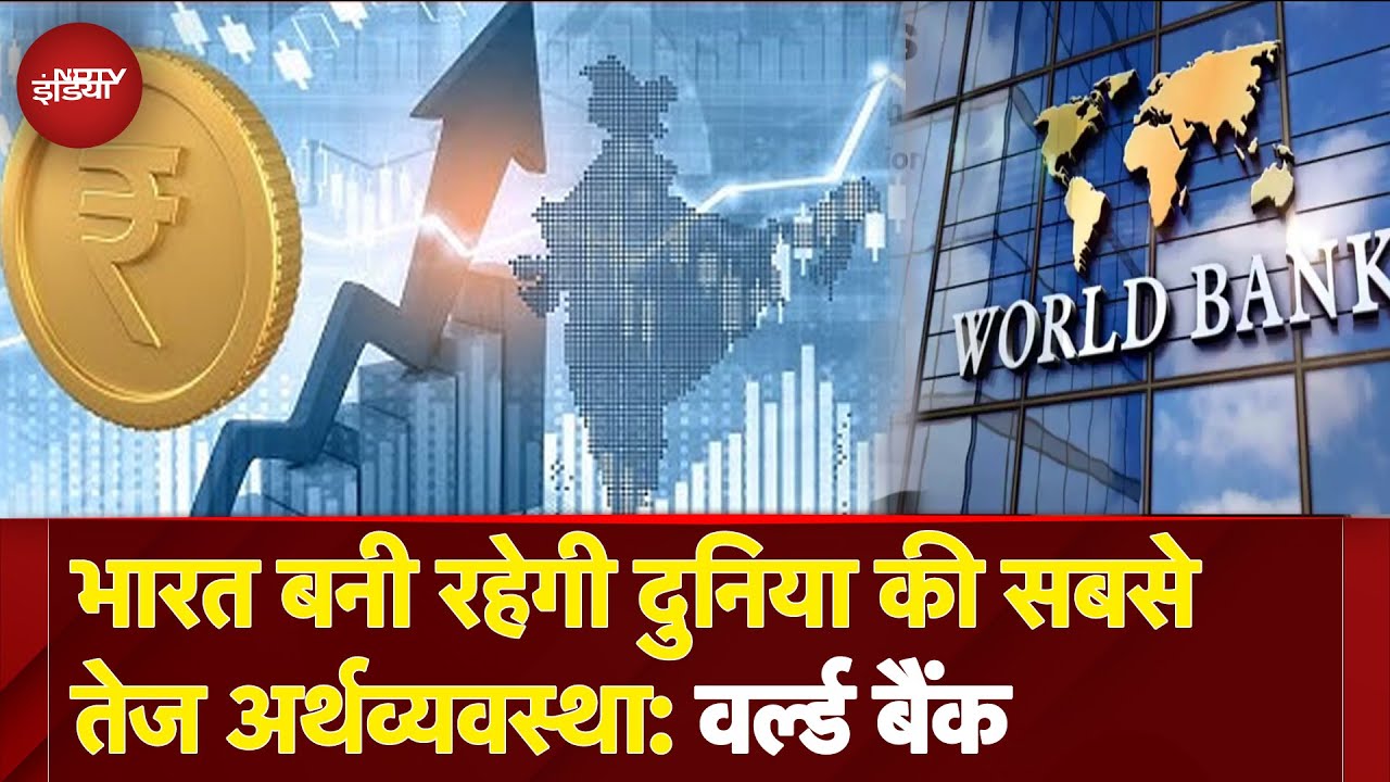 World Bank ने की भारत की सराहना, कहा - भारत बनी रहेगी सबसे तेज अर्थव्यवस्था