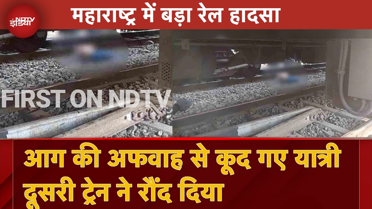 Maharashtra Train Accident: आग की अफवाह से कूद गए यात्री, दूसरी ट्रेन ने रौंद दिया | NDTV India