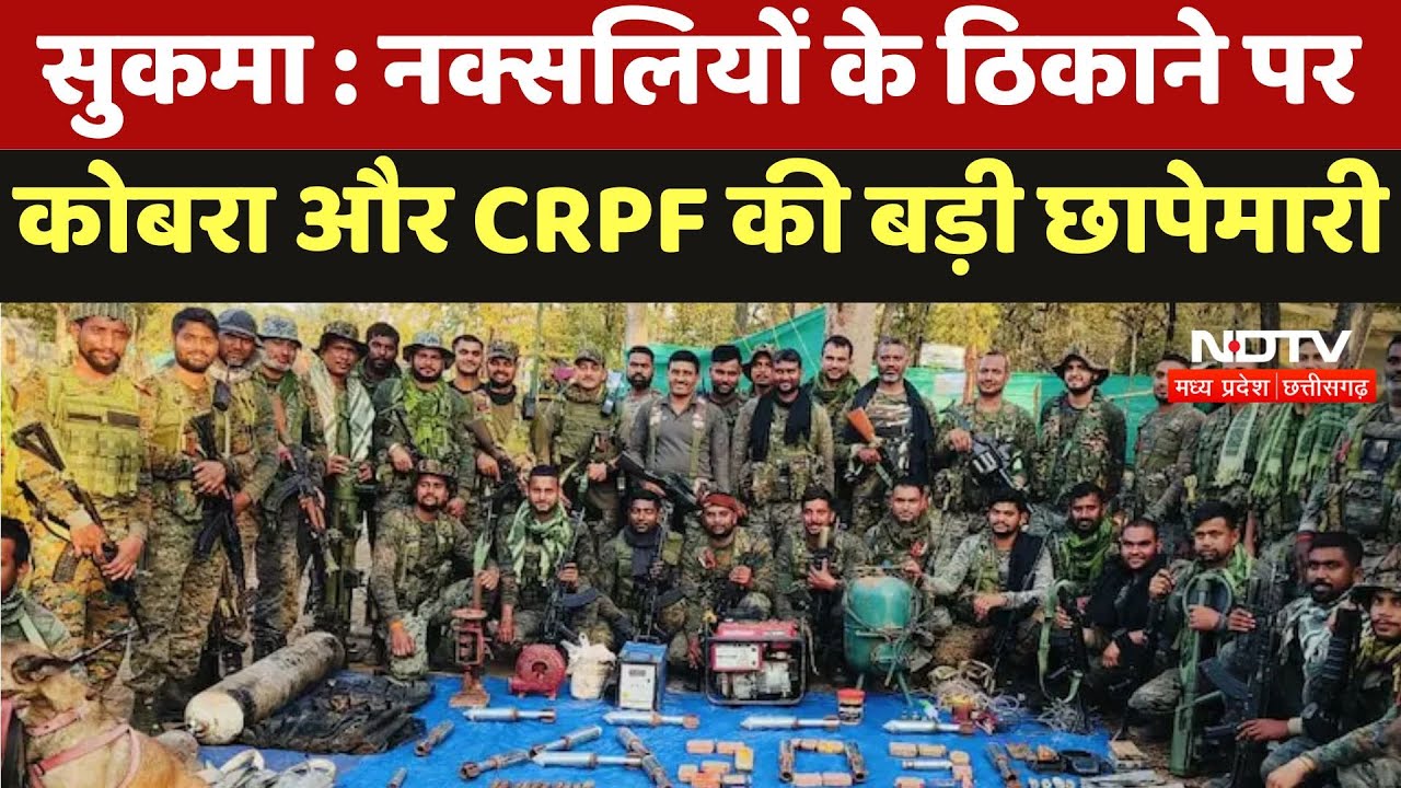 Sukma news : नक्सलियों के ठिकाने पर कोबरा और CRPF की बड़ी छापेमारी