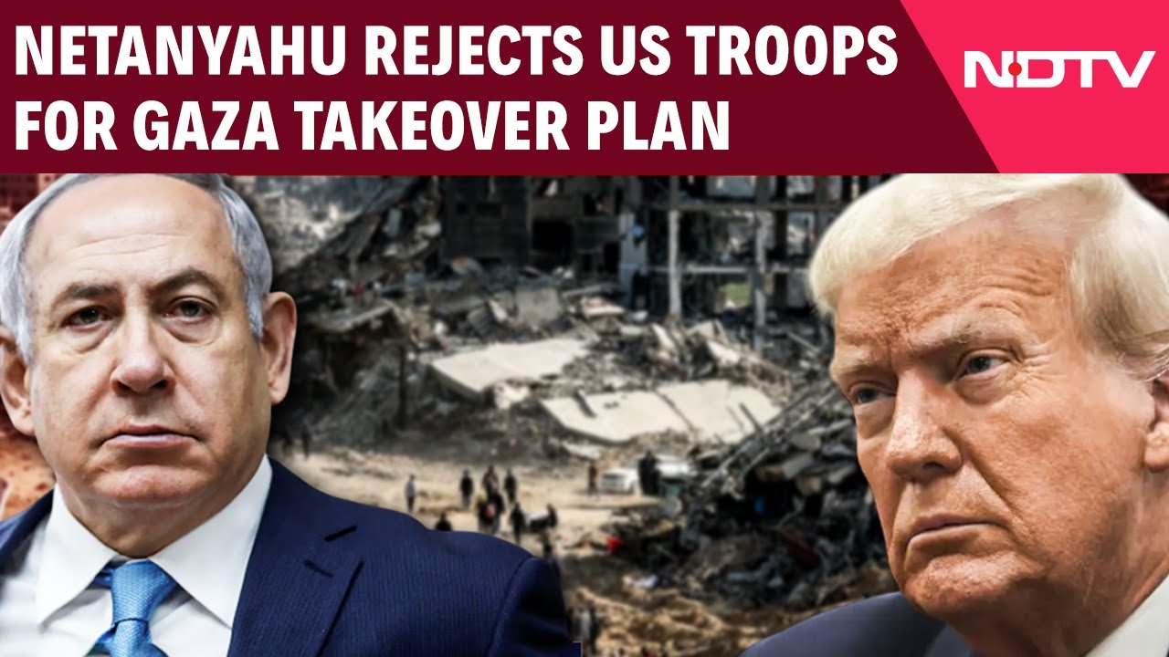 Netanyahu Rejects US Troops In Gaza To Shape Trump's Gaza 'Takeover' Plan