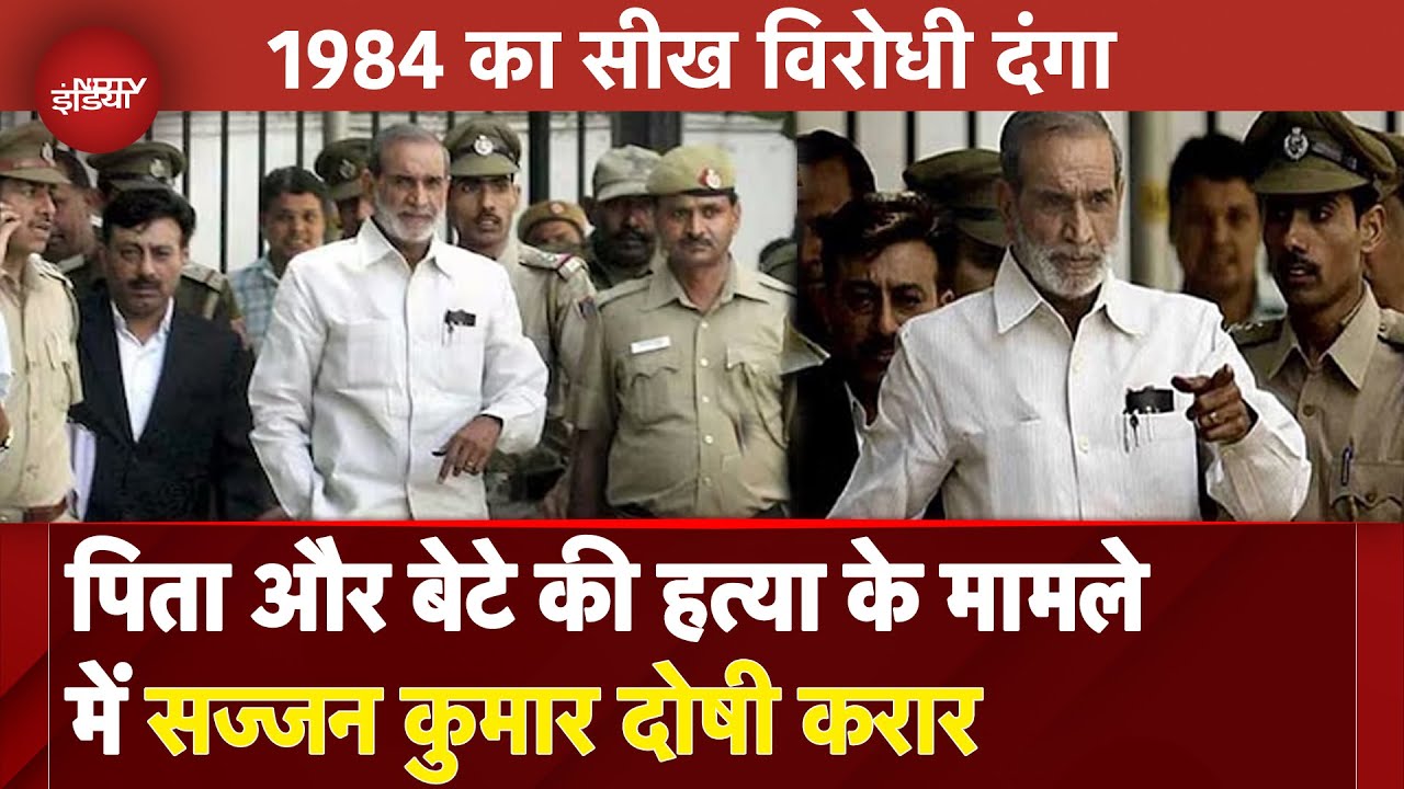 Anti Sikh Riots Case: पिता और बेटे की हत्या के मामले में Sajjan Kumar दोषी करार | NDTV India