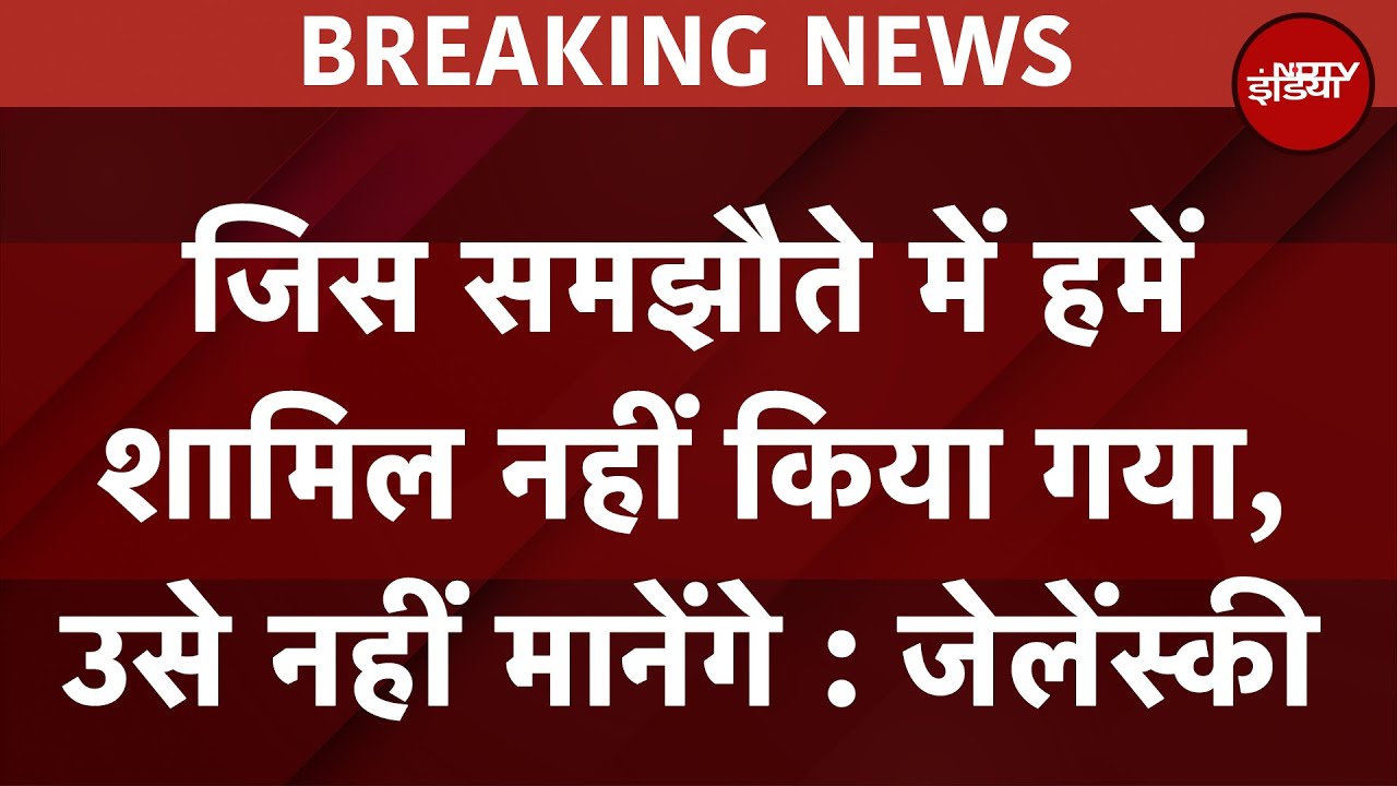 Ukraine के राष्ट्रपति Zelensky का बयान, जिस समझौते में हमें शामिल नहीं किया गया, उसे नहीं मानेंगे