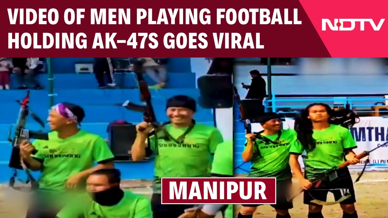 Video : After Video Of Men Playing Football Holding AK-47s Went Viral, 5 Arrested In Manipur