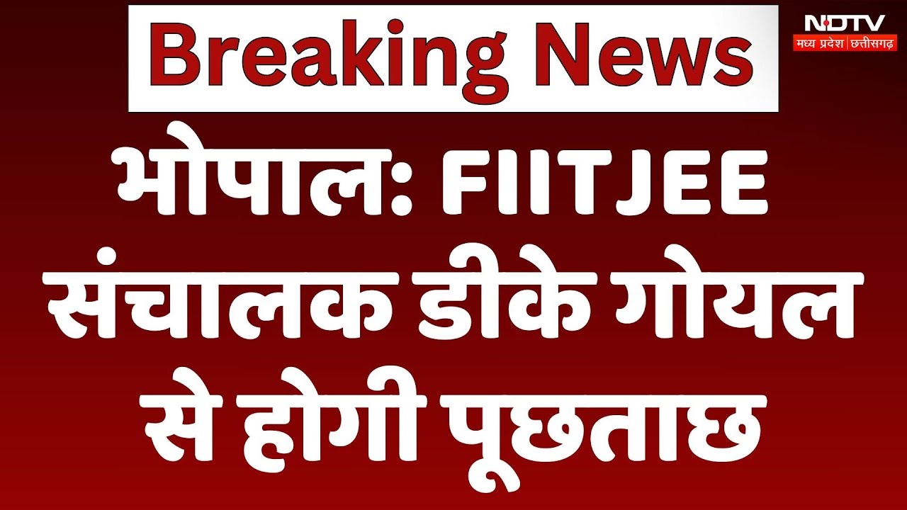 Bhopal: FIITJEE संचालक D.K. Goel से होगी पूछताछ
