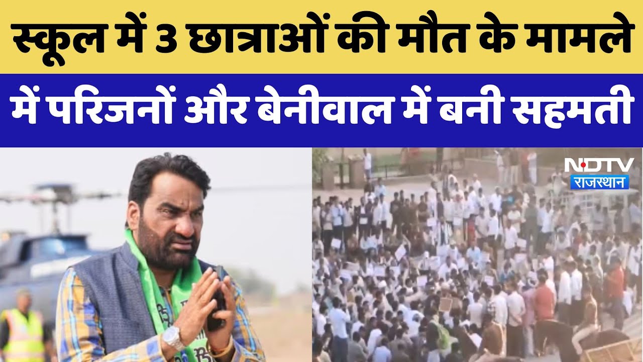 Bikaner: School में 3 छात्राओं की मौत के मामले में परिजनों और Hanuman Beniwal में बनी सहमती