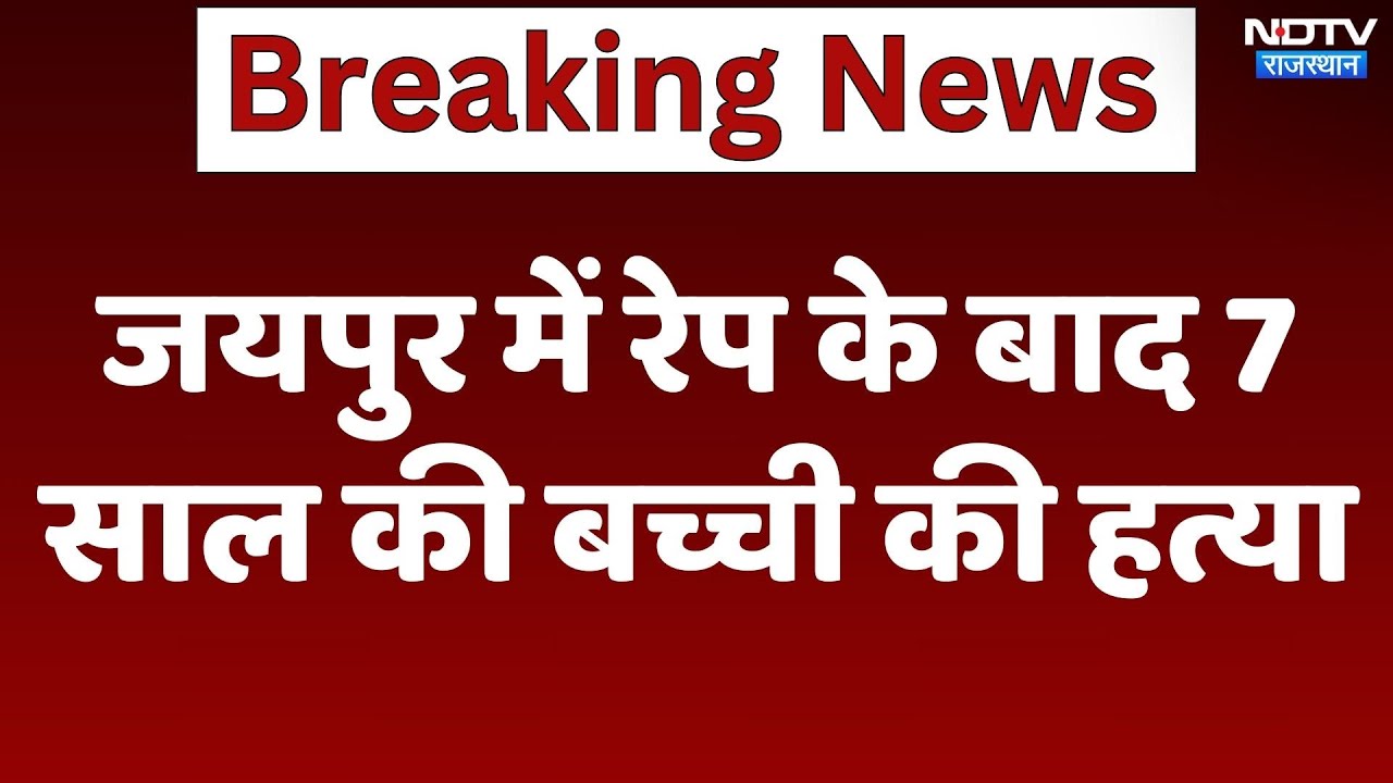 Jaipur में रेप के बाद 7 साल की बच्ची की हत्या, शहर में हड़कंप
