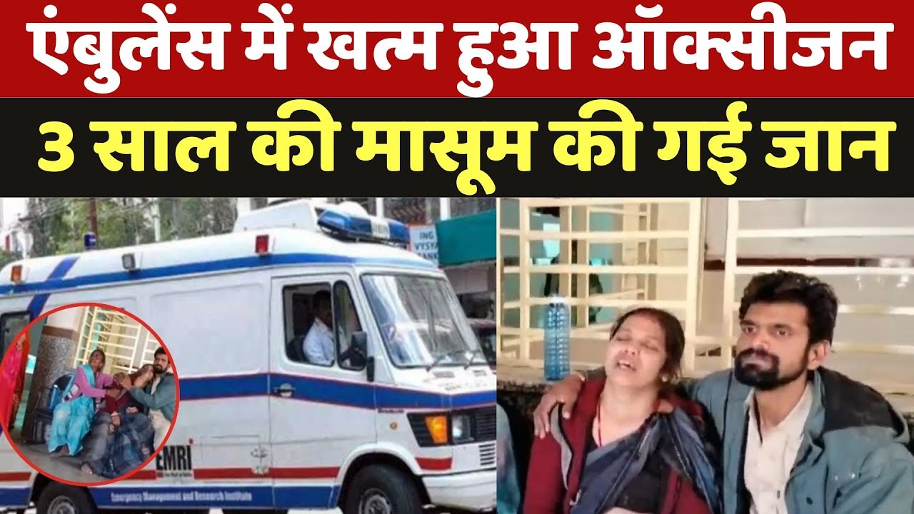 Guna: स्वास्थ्य विभाग! की लापरवाही, 108 एंबुलेंस में खत्म हुआ ऑक्सीजन, तीन साल की मासूम की हो गई मौत