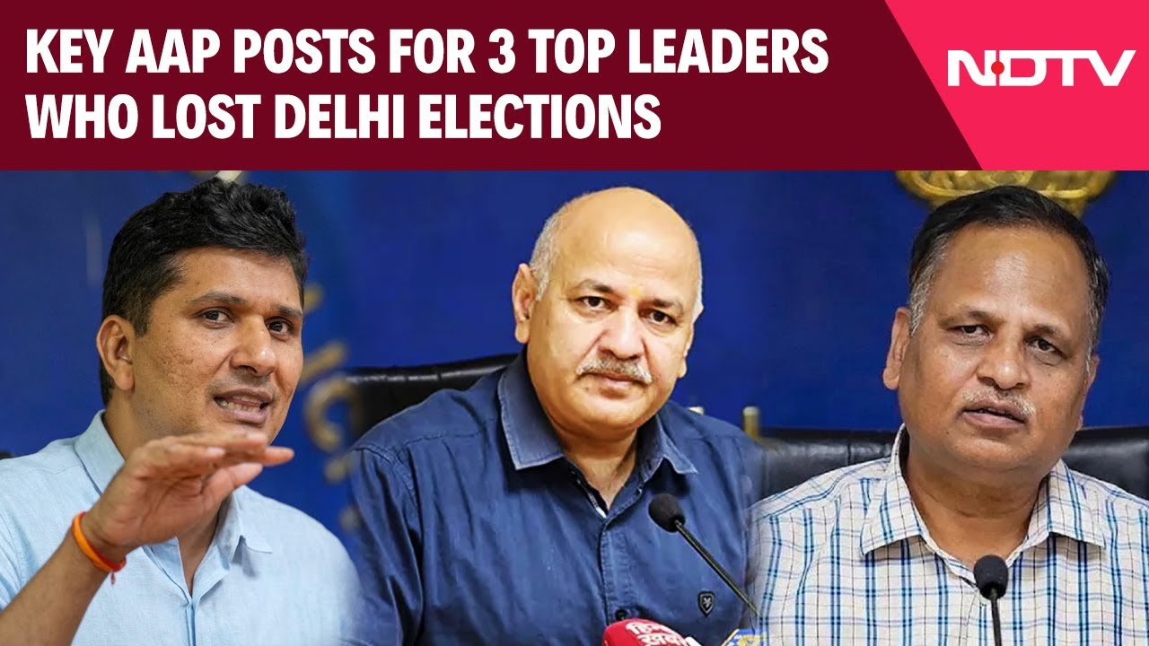 Aam Aadmi Party Delhi | Key AAP Posts For 3 Top Leaders Who Lost Delhi Elections