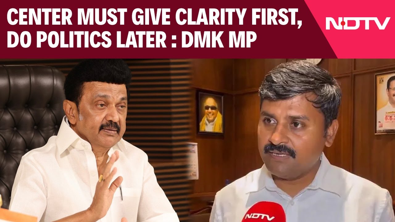 Centre Must Give Clarity First, Do Politics Later : DMK MP