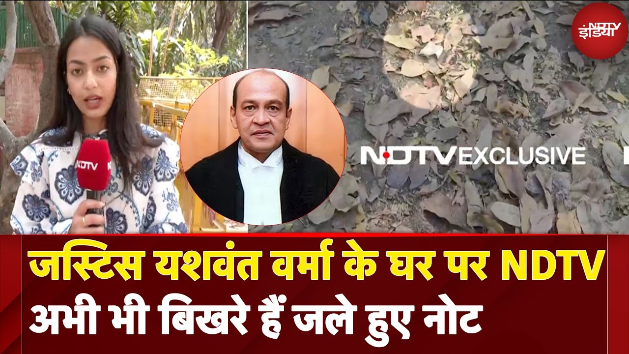 Justice Yashwant Varma Case: के घर पर NDTV, अभी भी बिखरे हैं जले हुए नोटों के अवशेष