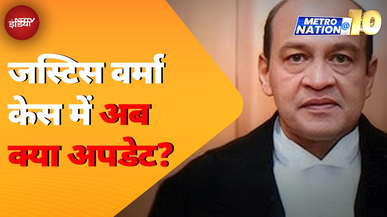 Justice Yashwant Varma: Supreme Court की टीम ने शुरू की जांच, आगे क्या होगा? Metro Nation @ 10