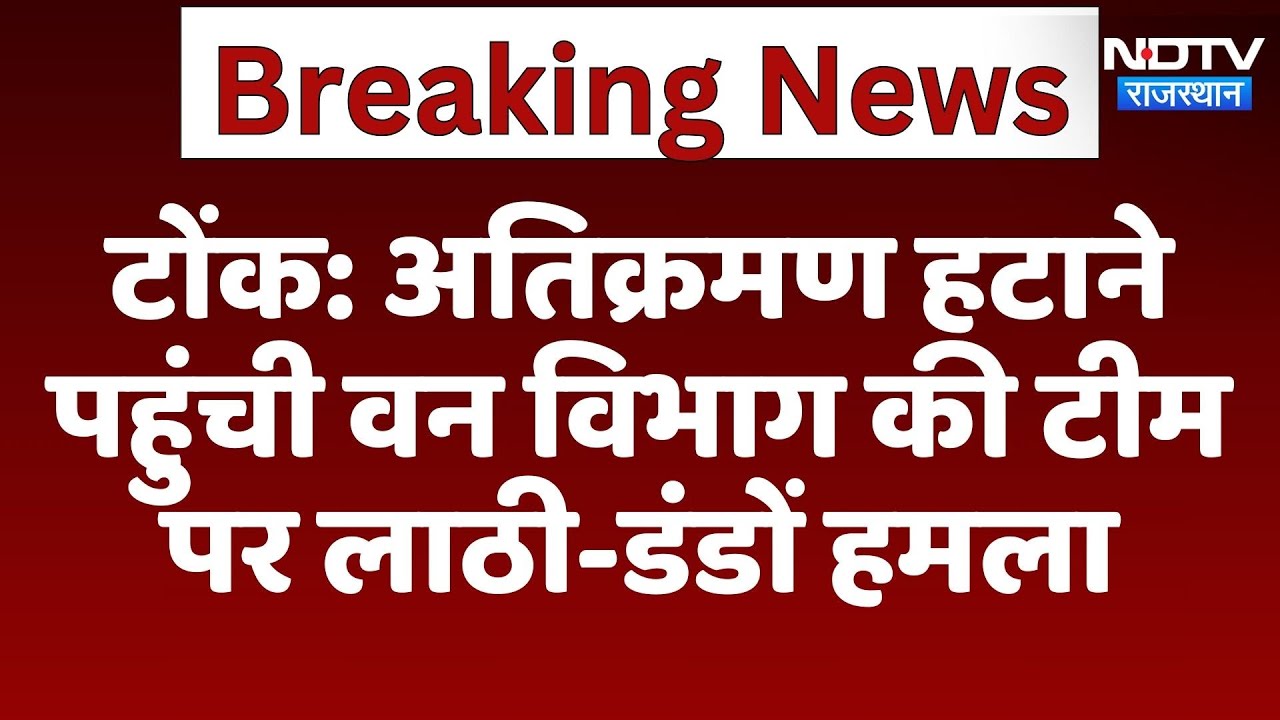 Tonk News: अतिक्रमण हटाने पहुंची Forest Department की Team पर लाठी-डंडों हमला | Latest News