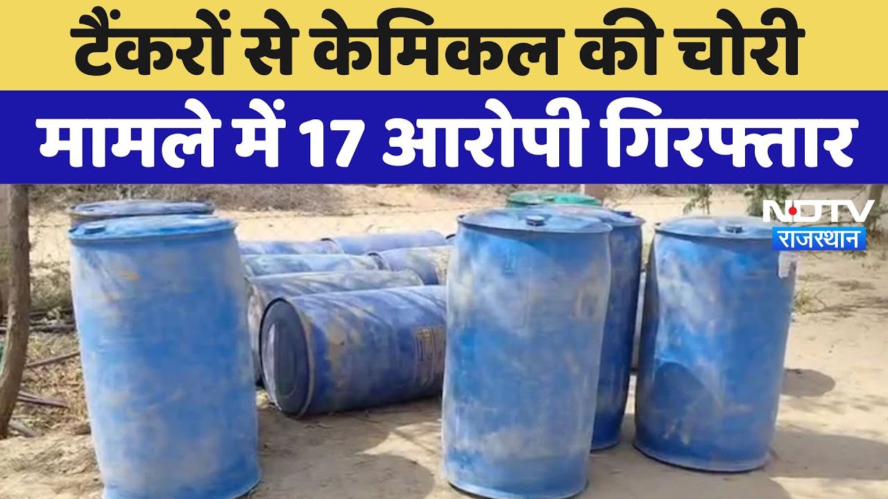 Chemical Theft : Tankers से केमिकल की चोरी मामले में 17 Accused Arrested