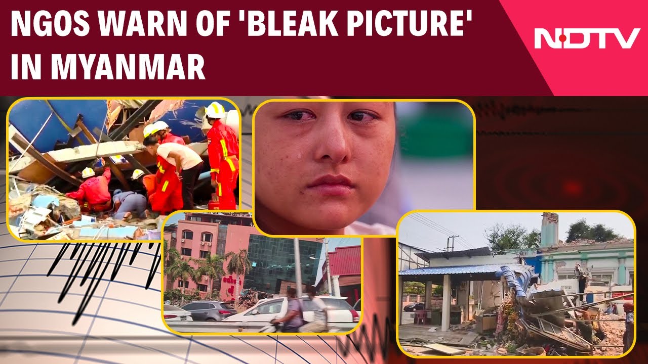 Myanmar Earthquake | NGOs Warn Of 'Bleak Picture' In Myanmar, As Teams Rush To Render Aid