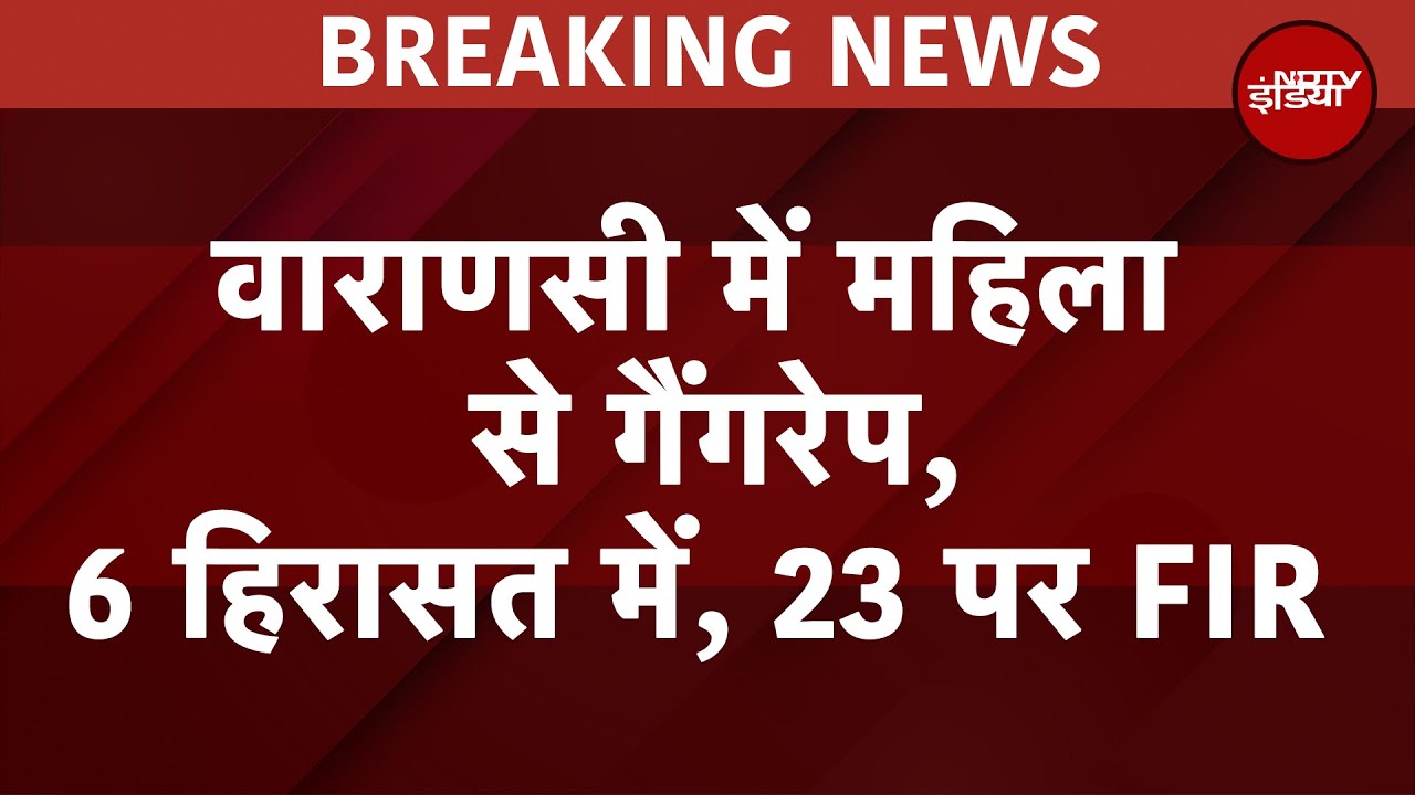 Varanasi Gangrape News: वाराणसी में 19 साल की लड़की से दुष्कर्म 6 गिरफ्तार, 23 पर FIR | UP News