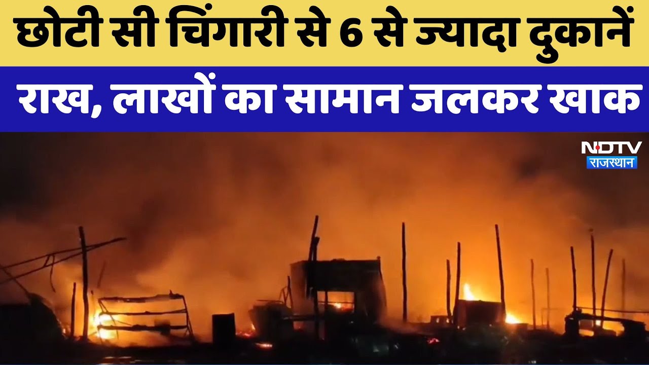 Bharatpur में एक छोटी सी चिंगारी ने 6 से ज्यादा दुकानों में लगाई आग,14 फ्रिज समेत लाखों का सामान खाक