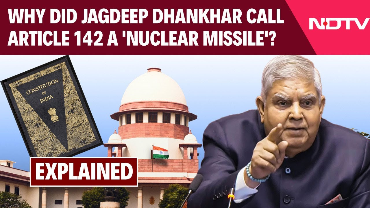 Explained: What Is Article 142 - And Why Did Jagdeep Dhankhar Call It A 'Nuclear Missile'?