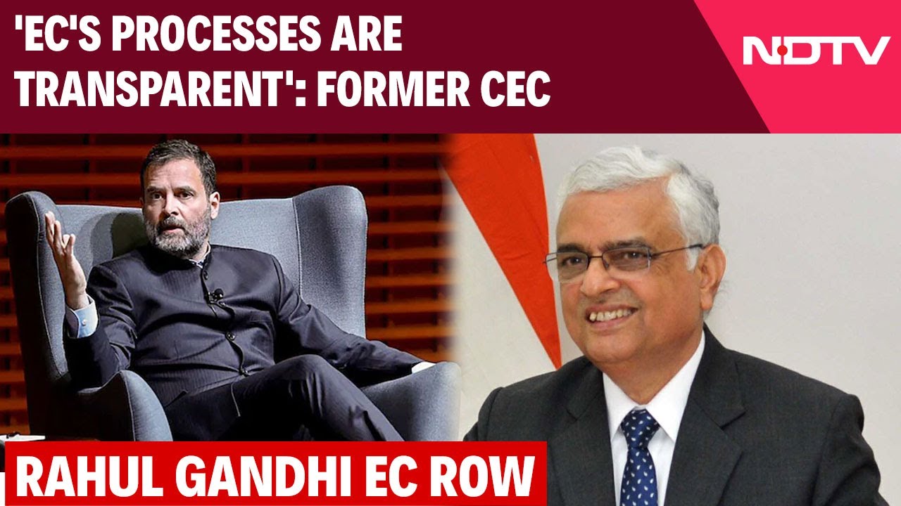 Video : Rahul Gandhi On EC | Former CEC: 'EC's Processes Are Transparent'