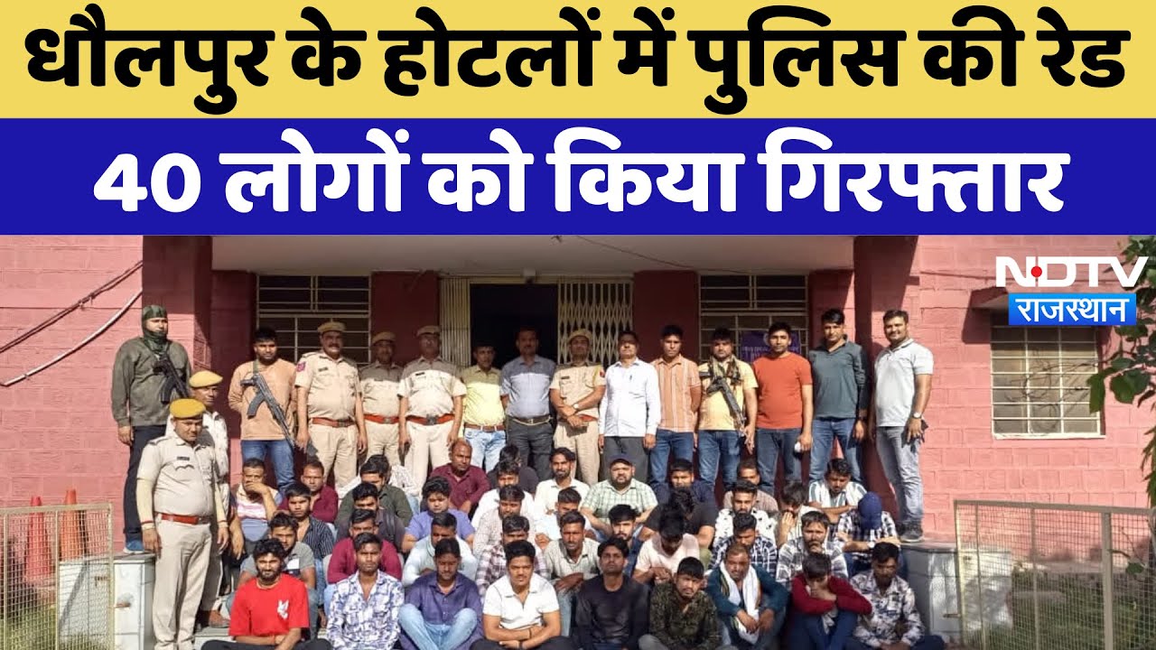 Dholpur News: Hotels and Dhabas पर SP ने मारा छापा, 40 लोगों को किया गिरफ्तार | Latest News