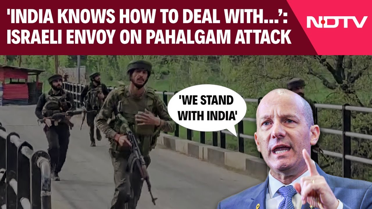 Pahalgam Terrorist Attack | Israeli Envoy On Pahalgam Attack: 'We Stand With India'