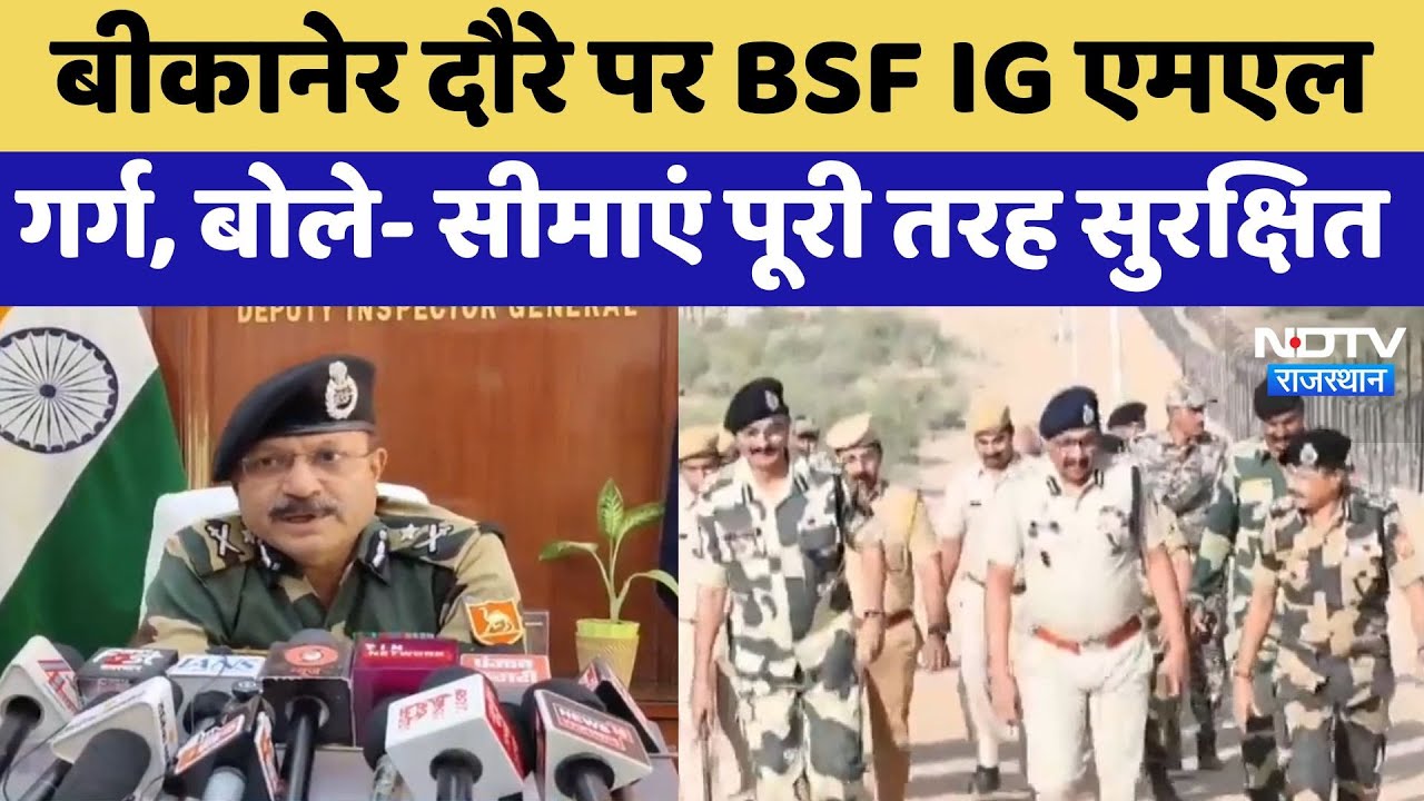 Pahalgam Terror Attack: बीकानेर दौरे पर BSF IG एमएल गर्ग बोले- सीमाएं पूरी तरह सुरक्षित