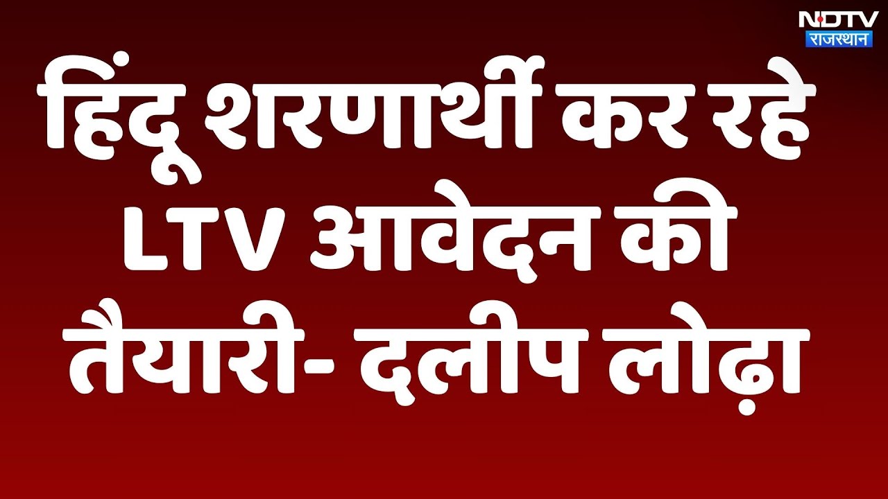 हिंदू शरणार्थी कर रहे LTV आवेदन की तैयारी- दलीप लोढ़ा
