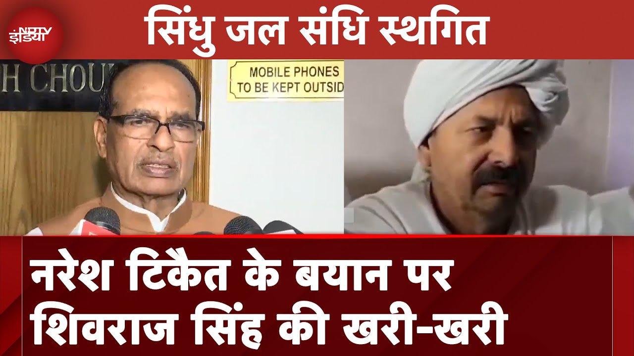 Indus Water Treaty स्थगित करने के फैसले पर सवाल उठाने वाले Naresh Tikait को Shivraj Singh की खरी-खरी