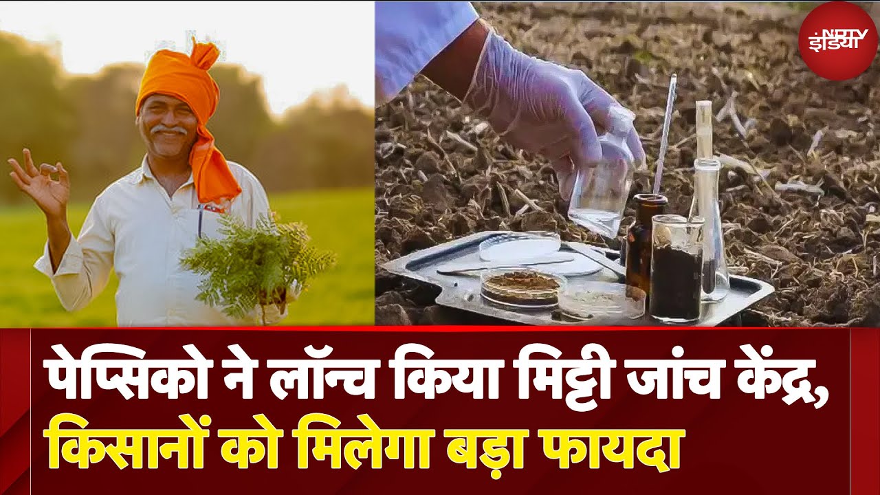 Pepsico ने UP, Bihar और West Bengal में लॉन्च किए मिट्टी जांच केंद्र, Farmers को मिलेगा बड़ा फायदा!